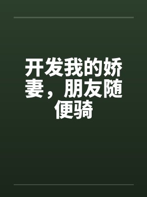开发我的娇妻，朋友随便骑
