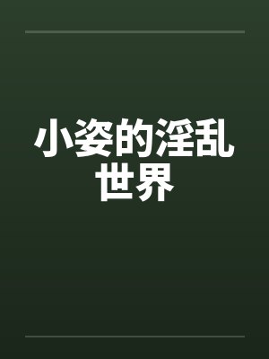 小姿的淫乱世界 小姿的淫乱世界