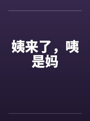 姨来了,咦是妈 姨来了,咦是妈