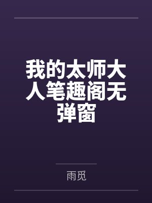 我的太师大人笔趣阁无弹窗