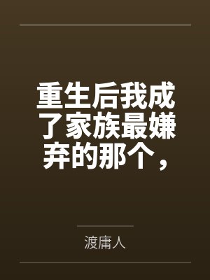重生后我成了家族最嫌弃的那个，却让他们后悔到发疯