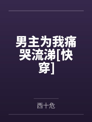 男主为我痛哭流涕[快穿]笔趣阁无弹窗