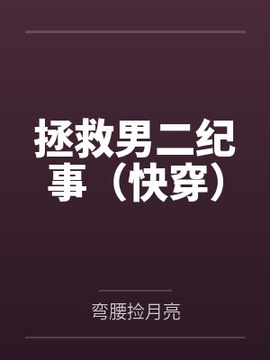 拯救男二纪事(快穿)by弯腰捡月亮 拯救男二纪事(快穿)by弯腰捡月亮