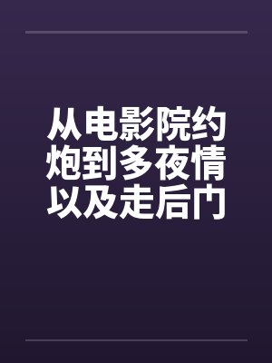 从电影院约炮到多夜情以及走后门的真实体验