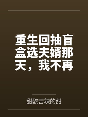 重生回抽盲盒选夫婿那天，我不再选竹马