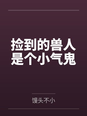 捡到的兽人是个小气鬼