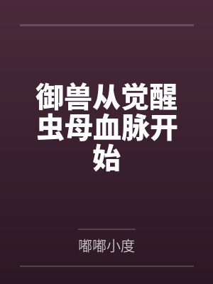 李希婵杨刚御兽从觉醒虫母血脉开始