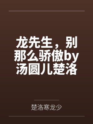 龙先生,别那么骄傲by汤圆儿楚洛寒 龙先生,别那么骄傲by汤圆儿楚洛寒
