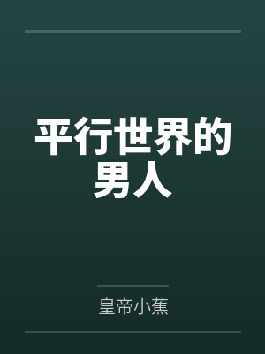 平行世界的男人by皇帝小蕉笔趣阁无弹窗