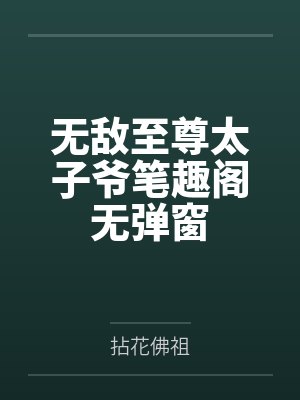 无敌至尊太子爷笔趣阁无弹窗