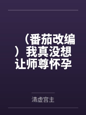 楚休秦依依(番茄改编)我真没想让师尊怀孕啊 楚休秦依依(番茄改编)我真没想让师尊怀孕啊
