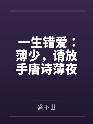 一生错爱：薄少，请放手唐诗薄夜by盛不世笔趣阁无弹窗