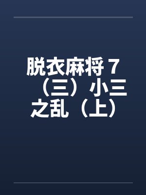 脱衣麻将７（三）小三之乱（上）