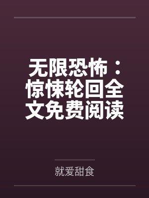 无限恐怖：惊悚轮回全文免费阅读