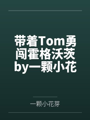 带着Tom勇闯霍格沃茨by一颗小花芽