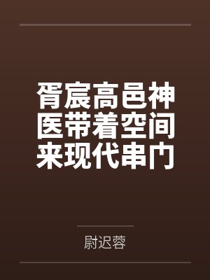 胥宸高邑神医带着空间来现代串门儿了