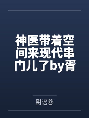 神医带着空间来现代串门儿了by胥宸