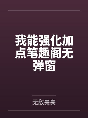 我能强化加点笔趣阁无弹窗