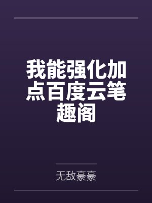 我能强化加点百度云笔趣阁