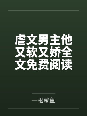 虐文男主他又软又娇全文免费阅读