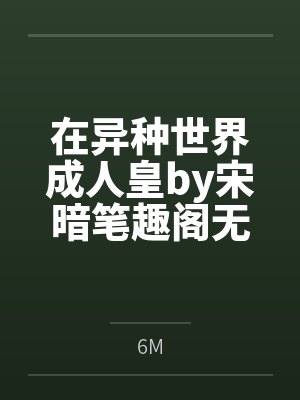 在异种世界成人皇by宋暗笔趣阁无弹窗