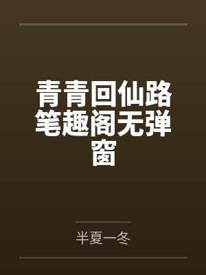 青青回仙路笔趣阁无弹窗