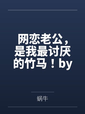 网恋老公，是我最讨厌的竹马！by蜗牛