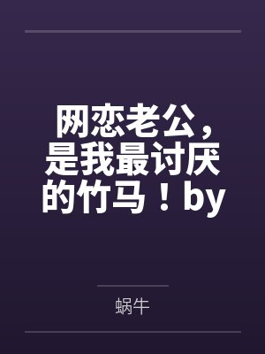网恋老公，是我最讨厌的竹马！by蜗牛笔趣阁无弹窗
