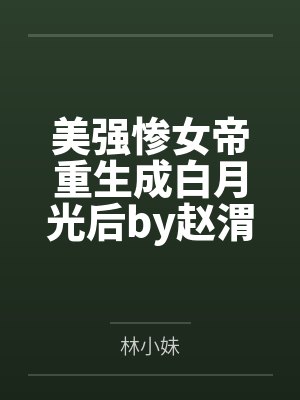 美强惨女帝重生成白月光后by赵渭阳