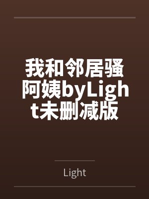 我和邻居骚阿姨byLight未删减版