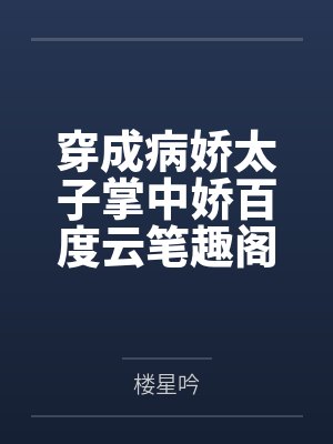 穿成病娇太子掌中娇百度云笔趣阁