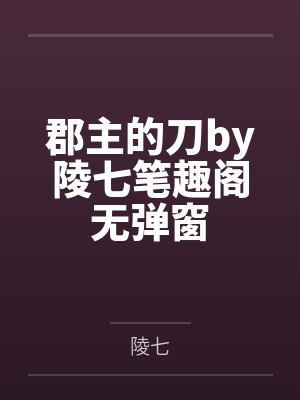 郡主的刀by陵七笔趣阁无弹窗