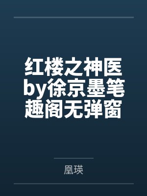 红楼之神医by徐京墨笔趣阁无弹窗
