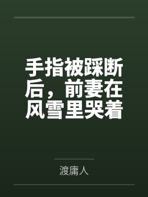 手指被踩断后，前妻在风雪里哭着求我回头