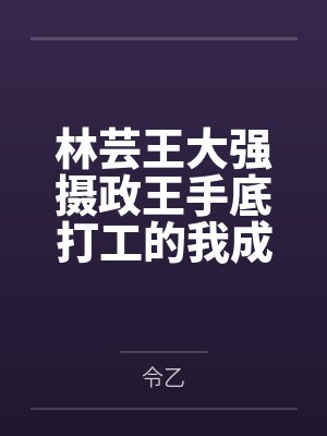 林芸王大强摄政王手底打工的我成了帝后