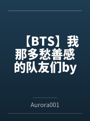 【BTS】我那多愁善感的队友们byAurora001