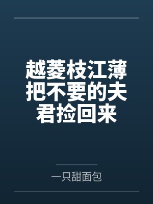 越菱枝江薄把不要的夫君捡回来