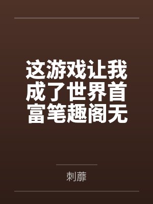 这游戏让我成了世界首富笔趣阁无弹窗