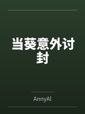 当葵意外讨封byAnnyAl笔趣阁无弹窗 当葵意外讨封byAnnyAl笔趣阁无弹窗