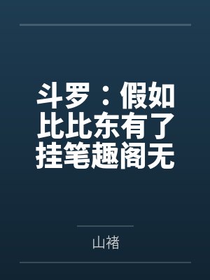 斗罗：假如比比东有了挂笔趣阁无弹窗