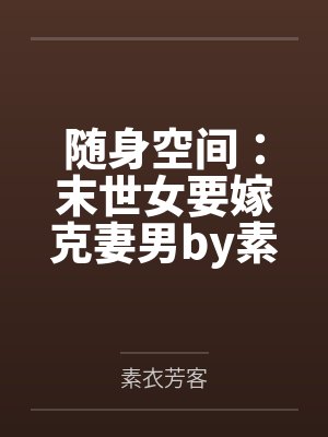 随身空间：末世女要嫁克妻男by素衣芳客