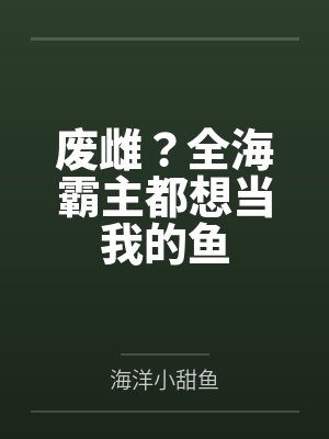 废雌?全海霸主都想当我的鱼 废雌?全海霸主都想当我的鱼