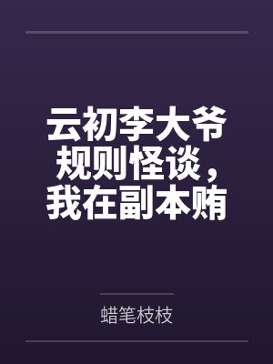 云初李大爷规则怪谈，我在副本贿赂诡异