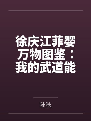 徐庆江菲婴万物图鉴：我的武道能无限升级