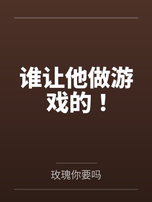 谁让他做游戏的！