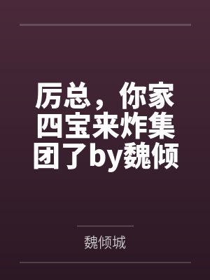 厉总，你家四宝来炸集团了by魏倾城