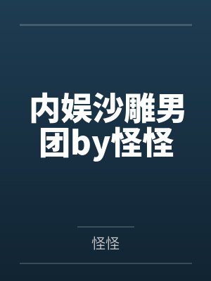 内娱沙雕男团by怪怪