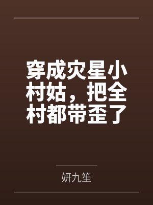 穿成灾星小村姑，把全村都带歪了by妍九笙