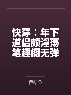 快穿：年下道侣颇淫荡笔趣阁无弹窗