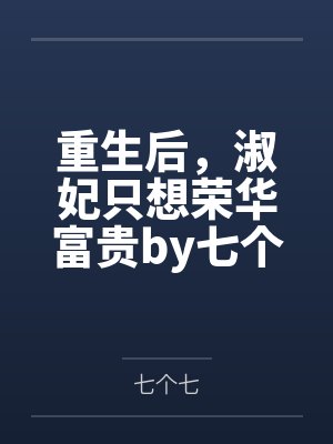 重生后，淑妃只想荣华富贵by七个七